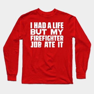 I had a life, but my firefighter job ate it Long Sleeve T-Shirt